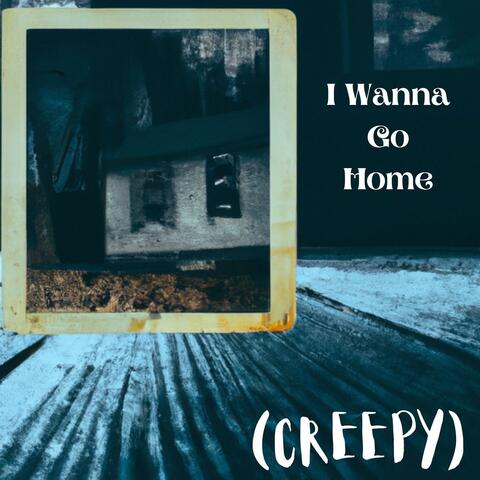 I Wanna Go Home (Creepy)