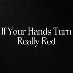 If Your Hands Turn Really Red