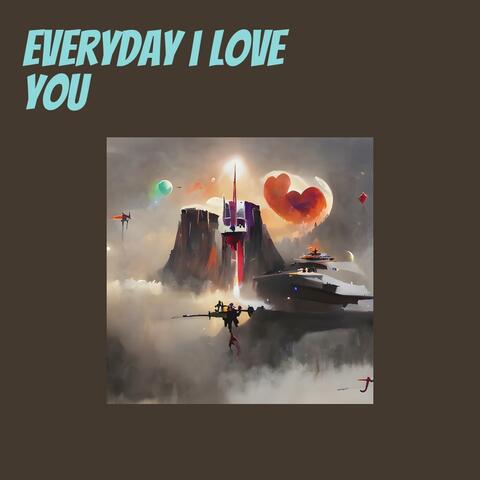Everyday i love you