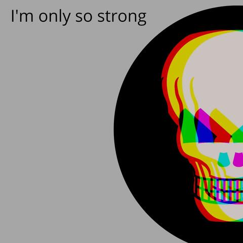 I'm only so strong