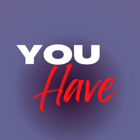 YOU HAVE