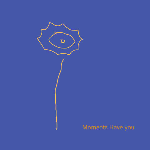 Moments Have You