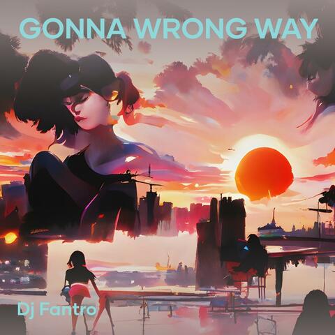 Gonna wrong way