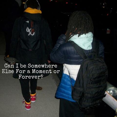 Can I be Somewhere Else for a Moment or Forever?