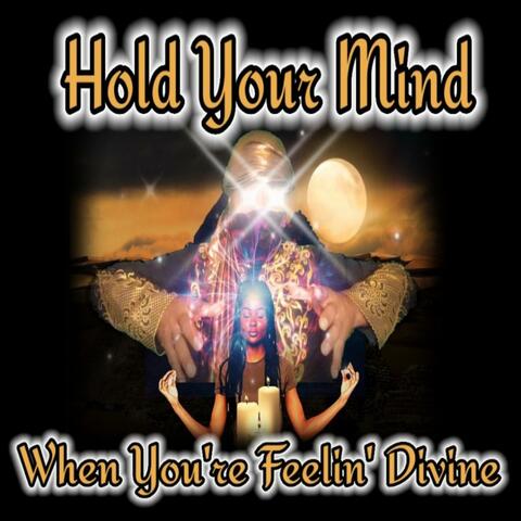 Hold You Mind When You're Feelin' Divine