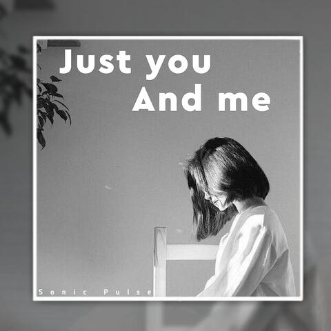 Just you And me
