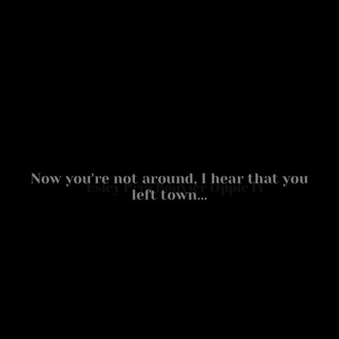 Now You’re Not Around, I Hear That You Left Town….