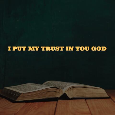 I PUT MY TRUST IN YOU GOD