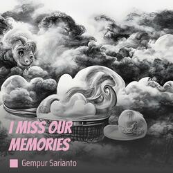 I miss our memories