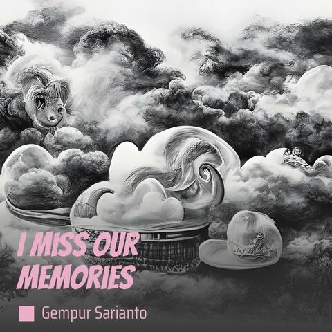 I miss our memories
