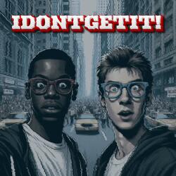 IDONTGETIT!