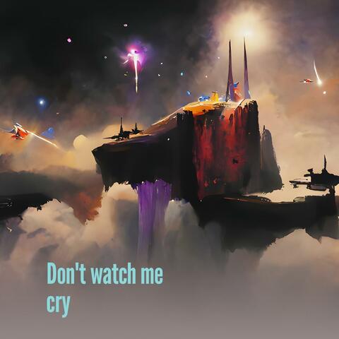 Don't watch me cry