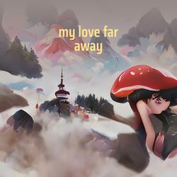 my love far away
