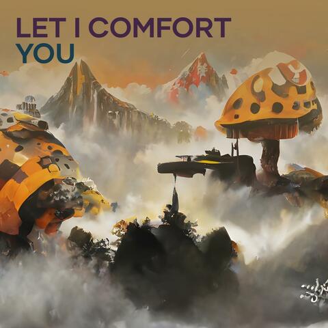 Let i comfort you