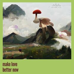 make love better now
