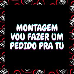 Montagem - Vou Fazer Um Pedido Pra Tu