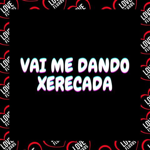 Vai Me Dando Xerecada