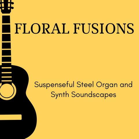 Floral Fusions - Suspenseful Steel Organ and Synth Soundscapes