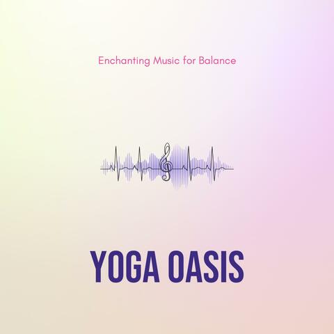 Yoga Oasis - Enchanting Music for Balance