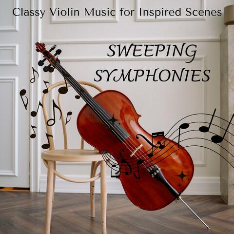 Sweeping Symphonies - Classy Violin Music for Inspired Scenes