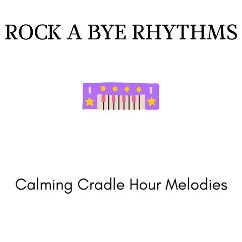 Rock a Bye Rhythms - Calming Cradle Hour Melodies