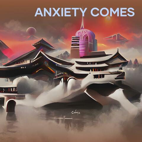 Anxiety comes