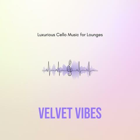 Velvet Vibes - Luxurious Cello Music for Lounges