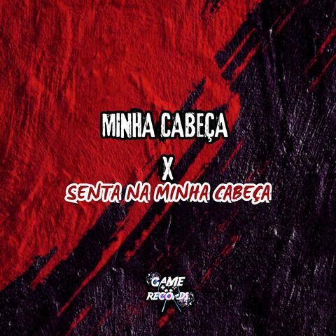 Minha Cabeça X Senta Na Minha Cabeça