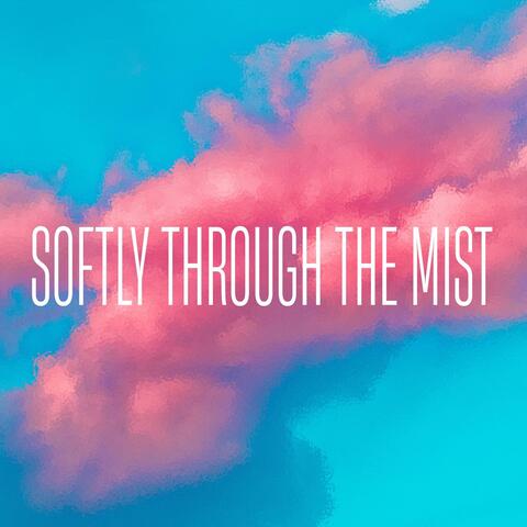 SOFTLY THROUGH THE MIST