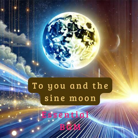 To you and the sine moon