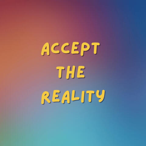 Accept The Reality