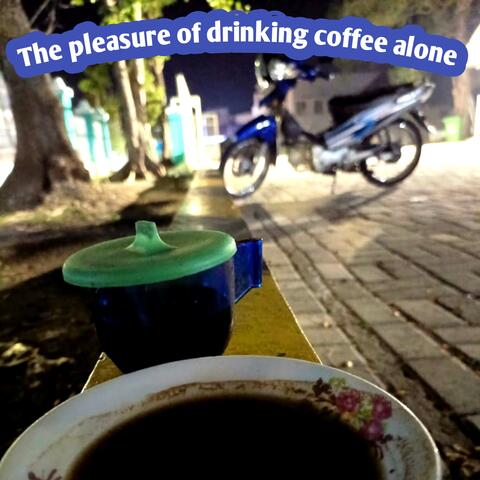 The Pleasure Of Drinking Coffee Alone