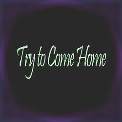 Try to Come Home