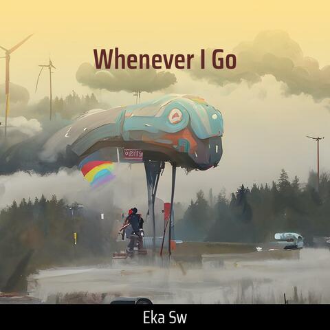 Whenever I Go