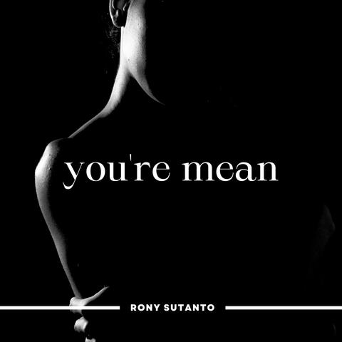 you're mean