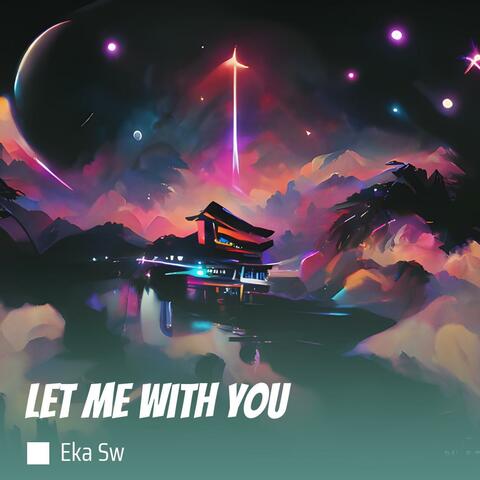 Let Me With You