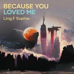 Because you loved me
