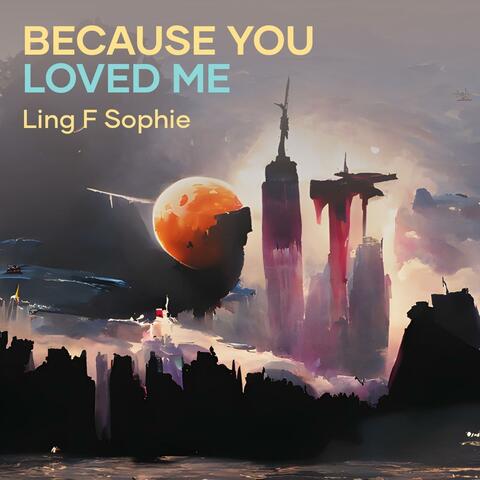 Because you loved me