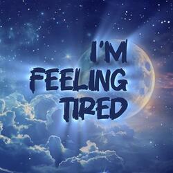 I'm Feeling Tired