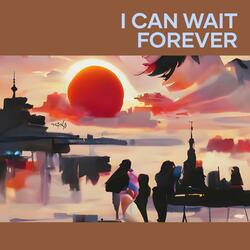 I can wait forever