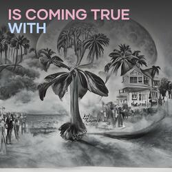 is coming true With