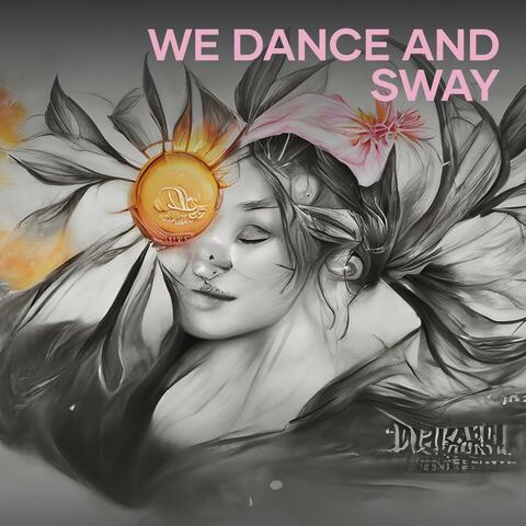 We dance and sway