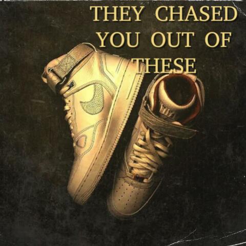 They Chased you Out of these