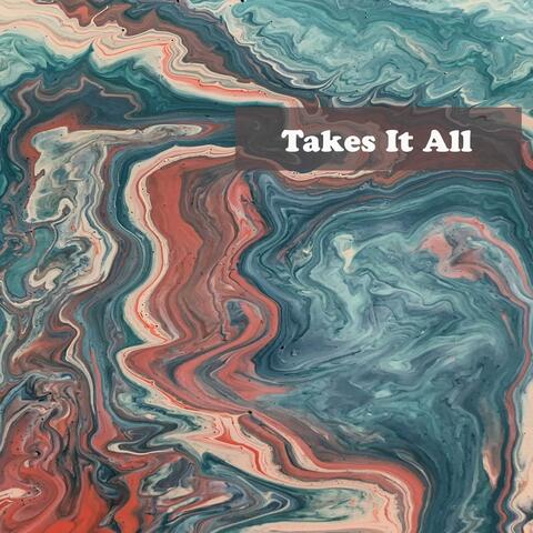 Takes It All