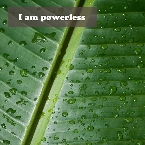 I am powerless