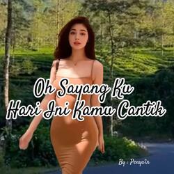 Oh Sayang Ku Hari Ini Kamu Cantik