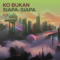 Ko Bukan Siapa-Siapa