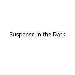 Suspense in the Dark