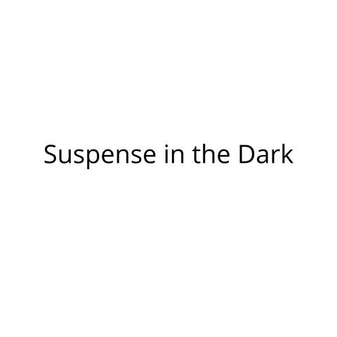 Suspense in the Dark