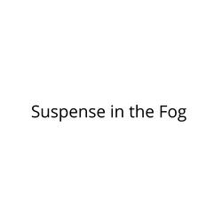 Suspense in the Fog